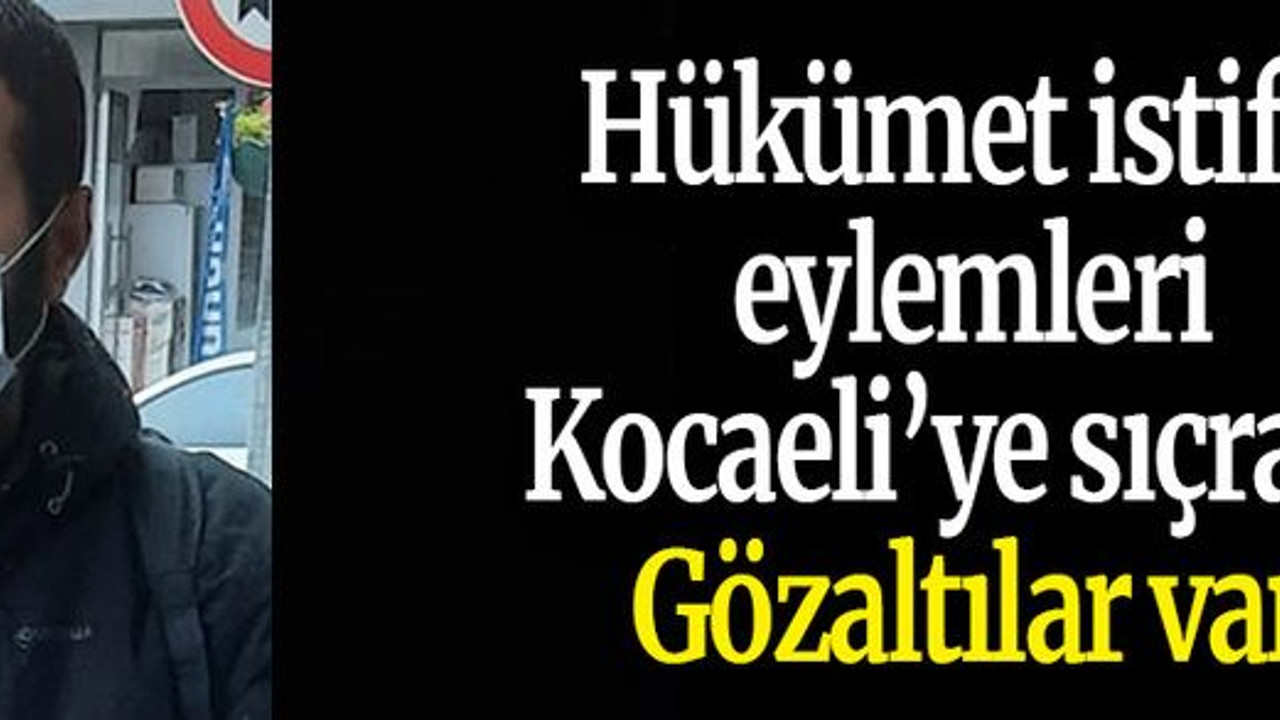Hükümet istifa eylemleri Kocaeli’ye sıçradı! Gözaltılar var